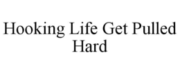 HOOKING LIFE GET PULLED HARD trademark