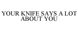 YOUR KNIFE SAYS A LOT ABOUT YOU trademark