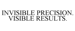 INVISIBLE PRECISION. VISIBLE RESULTS. trademark