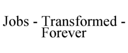 JOBS - TRANSFORMED - FOREVER trademark