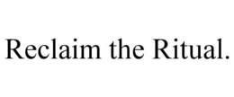 RECLAIM THE RITUAL. trademark