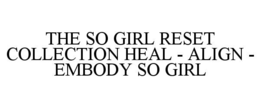 THE SO GIRL RESET COLLECTION HEAL - ALIGN - EMBODY SO GIRL trademark