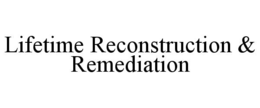LIFETIME RECONSTRUCTION & REMEDIATION trademark