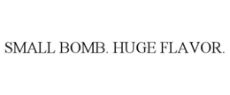 SMALL BOMB. HUGE FLAVOR. trademark