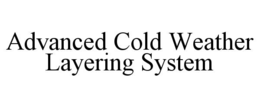 ADVANCED COLD WEATHER LAYERING SYSTEM trademark