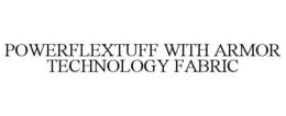 POWERFLEXTUFF WITH ARMOR TECHNOLOGY FABRIC trademark