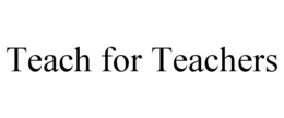 TEACH FOR TEACHERS trademark
