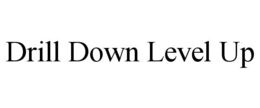 DRILL DOWN LEVEL UP trademark