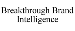 BREAKTHROUGH BRAND INTELLIGENCE trademark