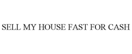 SELL MY HOUSE FAST FOR CASH trademark
