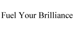 FUEL YOUR BRILLIANCE trademark