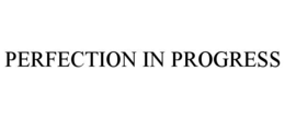 PERFECTION IN PROGRESS trademark