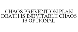 CHAOS PREVENTION PLAN DEATH IS INEVITABLE CHAOS IS OPTIONAL trademark