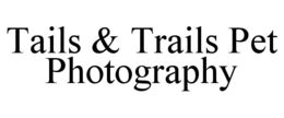 TAILS & TRAILS PET PHOTOGRAPHY trademark