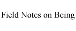 FIELD NOTES ON BEING trademark
