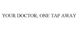 YOUR DOCTOR, ONE TAP AWAY trademark