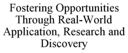 FOSTERING OPPORTUNITIES THROUGH REAL-WORLD APPLICATION, RESEARCH AND DISCOVERY trademark