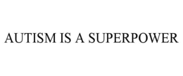AUTISM IS A SUPERPOWER trademark