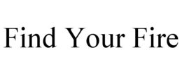 FIND YOUR FIRE trademark