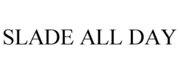SLADE ALL DAY trademark
