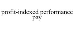 PROFIT-INDEXED PERFORMANCE PAY trademark