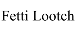 FETTI LOOTCH trademark