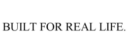 BUILT FOR REAL LIFE. trademark