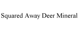SQUARED AWAY DEER MINERAL trademark