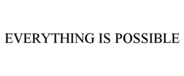EVERYTHING IS POSSIBLE trademark