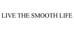 LIVE THE SMOOTH LIFE trademark