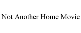 NOT ANOTHER HOME MOVIE trademark