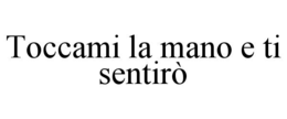 TOCCAMI LA MANO E TI SENTIRÒ trademark