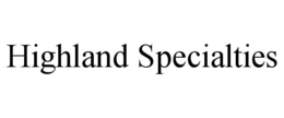 HIGHLAND SPECIALTIES trademark