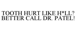 TOOTH HURT LIKE H*LL? BETTER CALL DR. PATEL! trademark