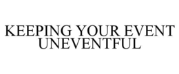 KEEPING YOUR EVENT UNEVENTFUL trademark