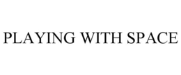 PLAYING WITH SPACE trademark