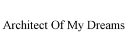 ARCHITECT OF MY DREAMS trademark