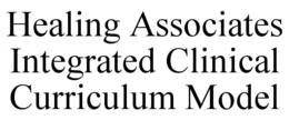 HEALING ASSOCIATES INTEGRATED CLINICAL CURRICULUM MODEL trademark