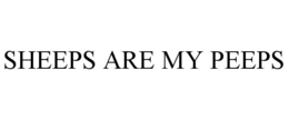SHEEPS ARE MY PEEPS trademark