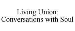 LIVING UNION: CONVERSATIONS WITH SOUL trademark