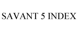 SAVANT 5 INDEX trademark