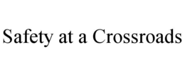 SAFETY AT A CROSSROADS trademark
