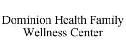 DOMINION HEALTH FAMILY WELLNESS CENTER trademark