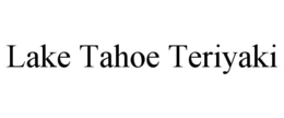 LAKE TAHOE TERIYAKI trademark
