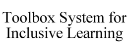 TOOLBOX SYSTEM FOR INCLUSIVE LEARNING trademark