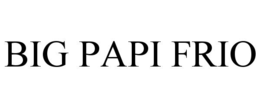 BIG PAPI FRIO trademark