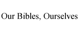 OUR BIBLES, OURSELVES trademark