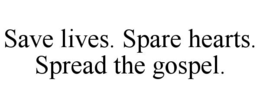 SAVE LIVES. SPARE HEARTS. SPREAD THE GOSPEL. trademark