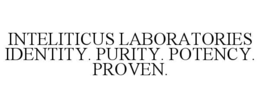 INTELITICUS LABORATORIES IDENTITY. PURITY. POTENCY. PROVEN. trademark