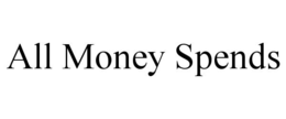 ALL MONEY SPENDS trademark